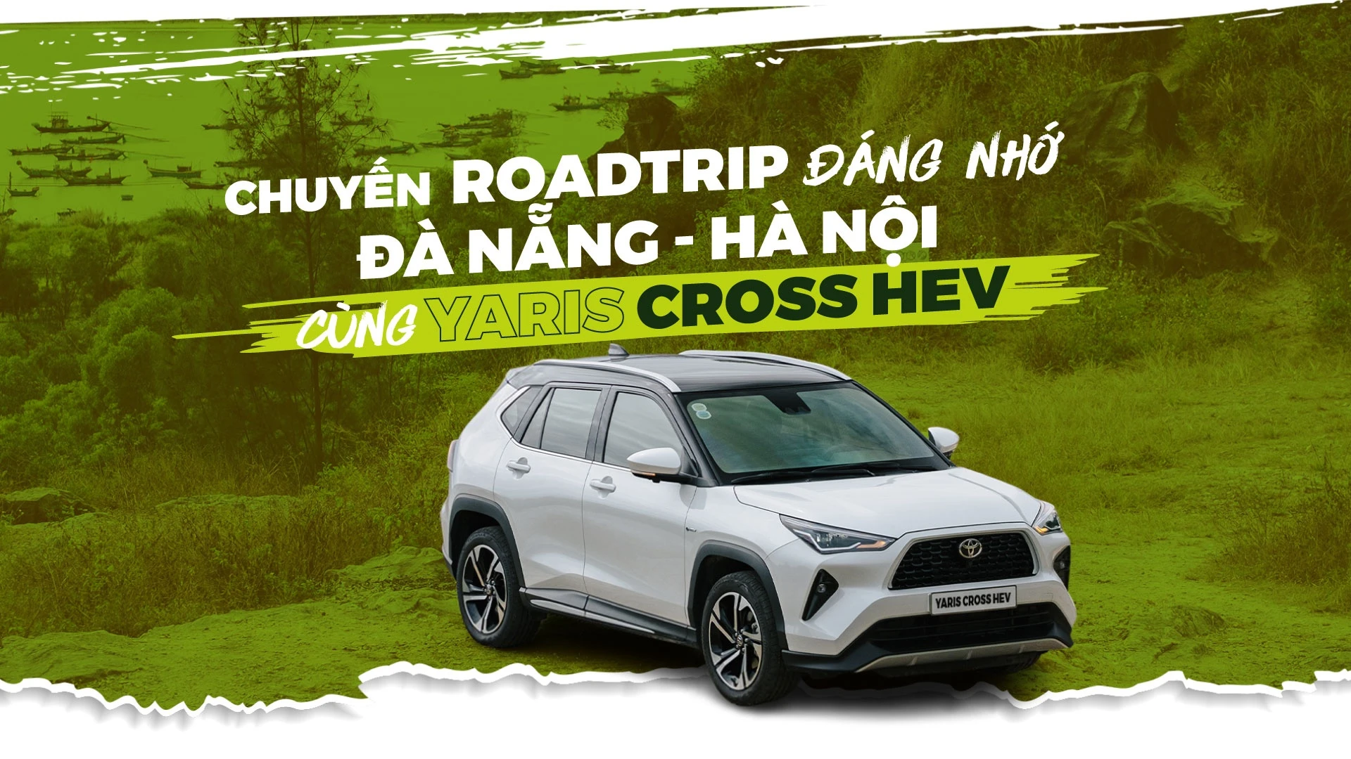 CHUYẾN ROADTRIP ĐÁNG NHỚ CÙNG TOYOTA YARIS CROSS HEV