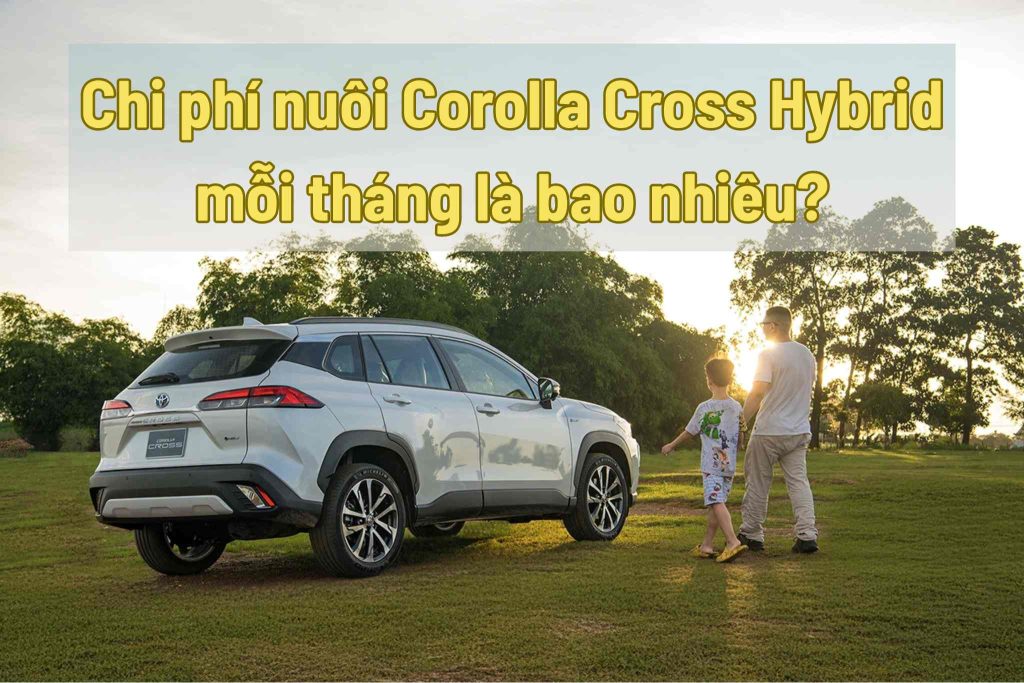 Chi Phí Nuôi Corolla Cross Hybrid Mỗi Tháng Là Bao Nhiêu?
