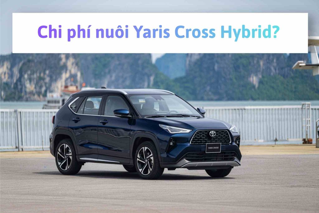 Chi Phí Nuôi Yaris Cross Hybrid Thực Tế 2026