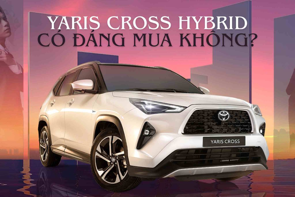 Toyota Yaris Cross Hybrid Có đáng Mua Không?